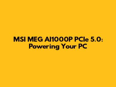 MSI MEG AI1000P PCIe 5.0: Powering Your PC