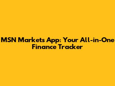 MSN Markets App: Your All-in-One Finance Tracker