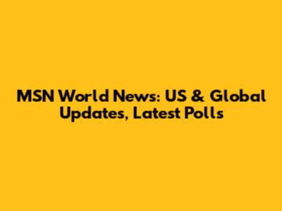MSN World News: US & Global Updates, Latest Polls