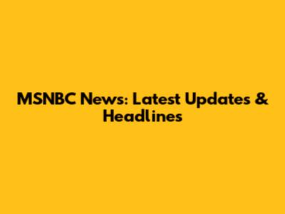 MSNBC News: Latest Updates & Headlines