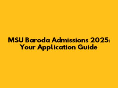 MSU Baroda Admissions 2025: Your Application Guide