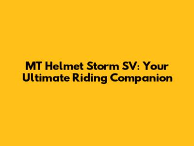MT Helmet Storm SV: Your Ultimate Riding Companion