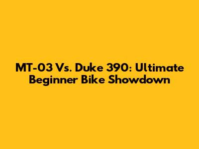 MT-03 Vs. Duke 390: Ultimate Beginner Bike Showdown