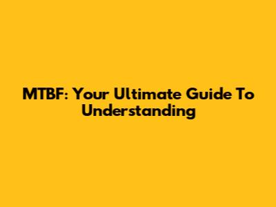MTBF: Your Ultimate Guide To Understanding