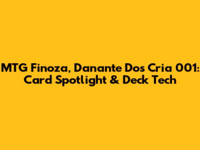 MTG Finoza, Danante Dos Cria 001: Card Spotlight & Deck Tech