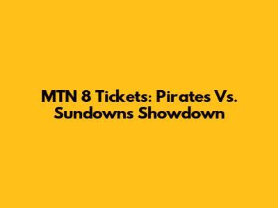MTN 8 Tickets: Pirates Vs. Sundowns Showdown