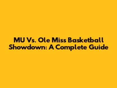 MU Vs. Ole Miss Basketball Showdown: A Complete Guide