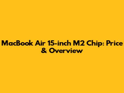 MacBook Air 15-inch M2 Chip: Price & Overview