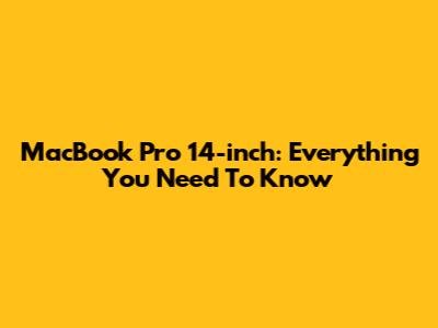 MacBook Pro 14-inch: Everything You Need To Know