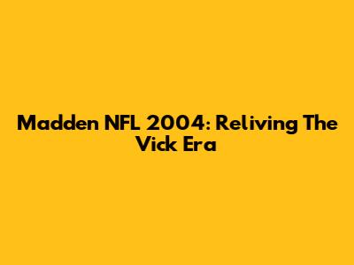Madden NFL 2004: Reliving The Vick Era
