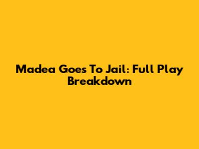 Madea Goes To Jail: Full Play Breakdown