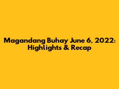 Magandang Buhay June 6, 2022: Highlights & Recap