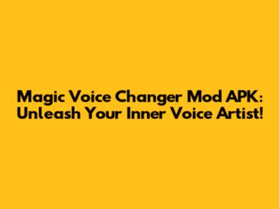 Magic Voice Changer Mod APK: Unleash Your Inner Voice Artist!