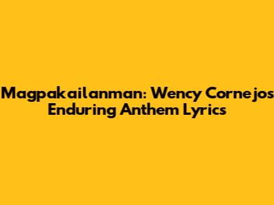 Magpakailanman: Wency Cornejo's Enduring Anthem Lyrics