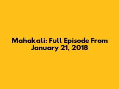 Mahakali: Full Episode From January 21, 2018