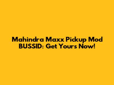 Mahindra Maxx Pickup Mod BUSSID: Get Yours Now!