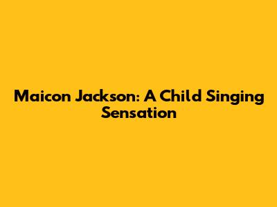 Maicon Jackson: A Child Singing Sensation