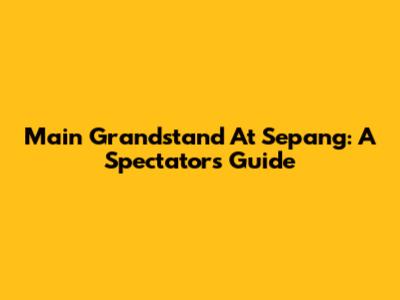 Main Grandstand At Sepang: A Spectator's Guide