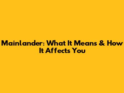 Mainlander: What It Means & How It Affects You