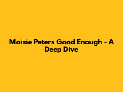 Maisie Peters' "Good Enough" - A Deep Dive