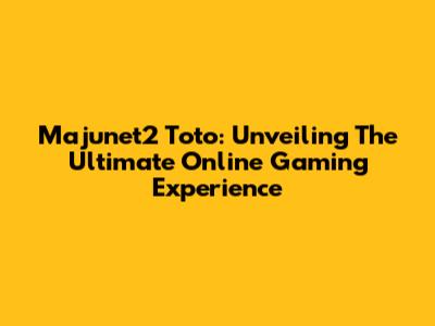 Majunet2 Toto: Unveiling The Ultimate Online Gaming Experience