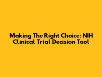 Making The Right Choice: NIH Clinical Trial Decision Tool