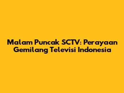 Malam Puncak SCTV: Perayaan Gemilang Televisi Indonesia