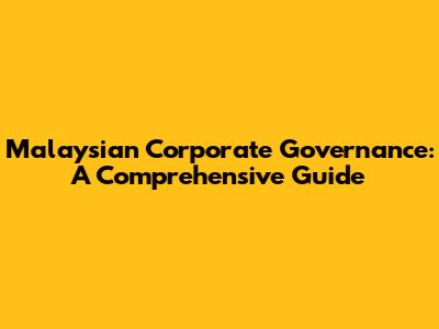 Malaysian Corporate Governance: A Comprehensive Guide