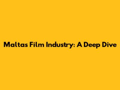 Malta's Film Industry: A Deep Dive