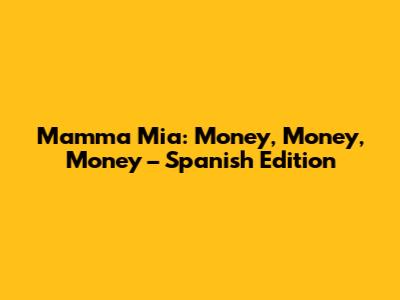 Mamma Mia: Money, Money, Money – Spanish Edition