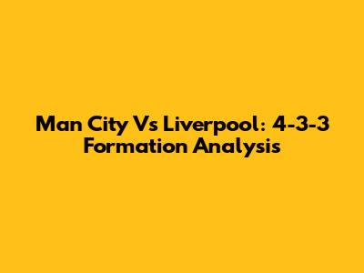 Man City Vs Liverpool: 4-3-3 Formation Analysis