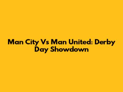 Man City Vs Man United: Derby Day Showdown