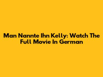 Man Nannte Ihn Kelly: Watch The Full Movie In German