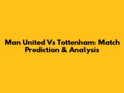Man United Vs Tottenham: Match Prediction & Analysis