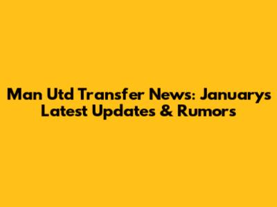 Man Utd Transfer News: January's Latest Updates & Rumors