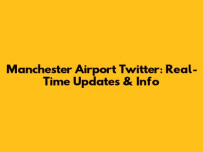 Manchester Airport Twitter: Real-Time Updates & Info