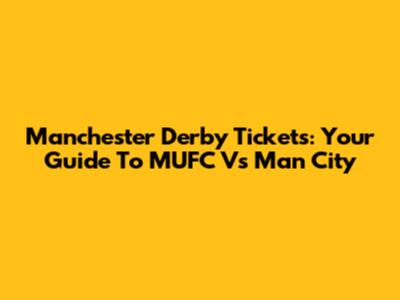 Manchester Derby Tickets: Your Guide To MUFC Vs Man City