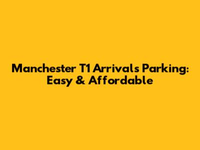 Manchester T1 Arrivals Parking: Easy & Affordable