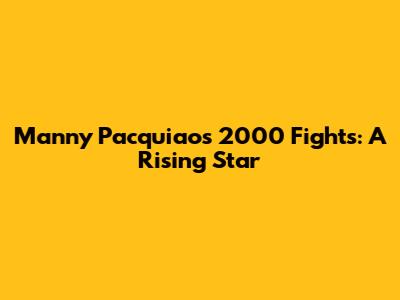 Manny Pacquiao's 2000 Fights: A Rising Star
