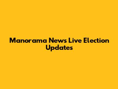 Manorama News Live Election Updates