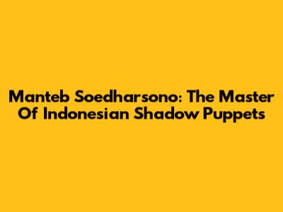 Manteb Soedharsono: The Master Of Indonesian Shadow Puppets