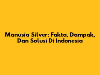 Manusia Silver: Fakta, Dampak, Dan Solusi Di Indonesia