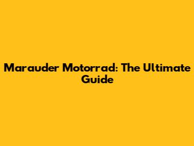 Marauder Motorrad: The Ultimate Guide