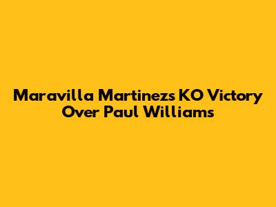 Maravilla Martinez's KO Victory Over Paul Williams