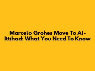 Marcelo Grohe's Move To Al-Ittihad: What You Need To Know
