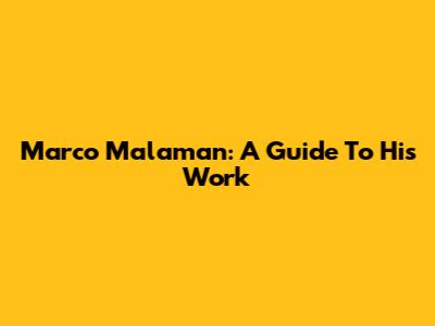 Marco Malaman: A Guide To His Work