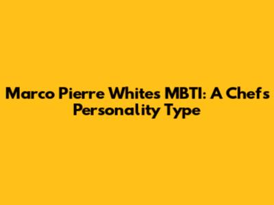 Marco Pierre White's MBTI: A Chef's Personality Type