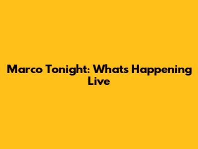 Marco Tonight: What's Happening Live