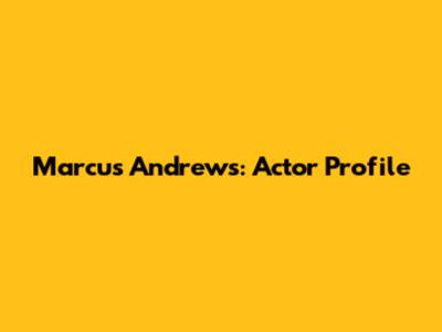 Marcus Andrews: Actor Profile