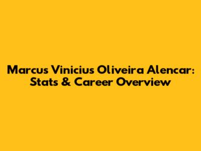 Marcus Vinicius Oliveira Alencar: Stats & Career Overview